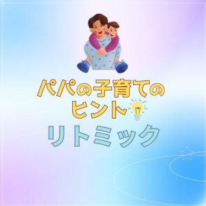 パパの子育てのヒントリトミック